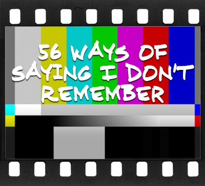 56 Ways of Saying I Don't Remember