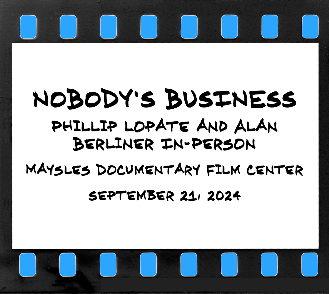 NOBODY'S BUSINESS Phillip Lopate and Alan Berliner In-Person Maysles Documentary Film Center September 21, 2024